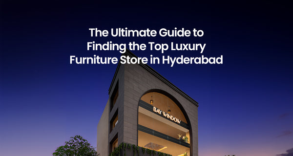 The Ultimate Guide to Finding the Top Luxury Furniture Store in Hyderabad