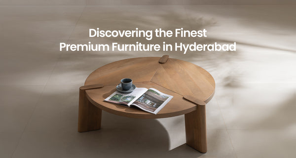Discovering the Finest Premium Furniture in Hyderabad: A Guide to Luxury and Elegance