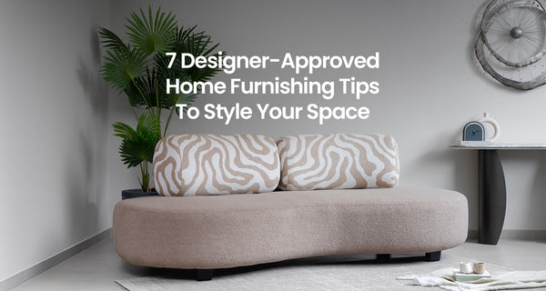 7 Designer-Approved Home Furnishing Tips To Style Your Space