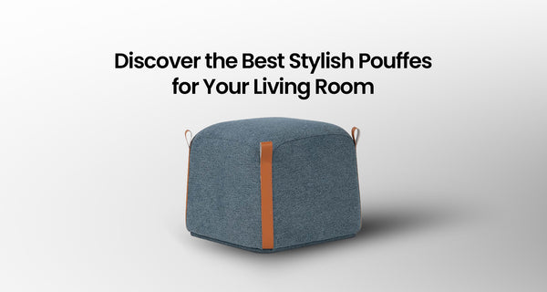 Discover the Best Stylish Pouffes for Your Living Room