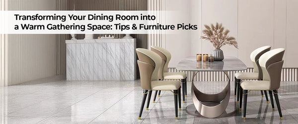 Transforming Your Dining Room into a Warm Gathering Space: Tips & Furniture Picks