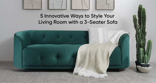 5 Innovative Ways to Style Your Living Room with a 3-Seater Sofa