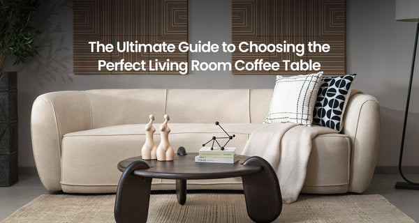 The Ultimate Guide to Choosing the Perfect Living Room Coffee Table