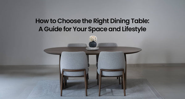 How to Choose the Right Dining Table: A Guide for Your Space and Lifestyle