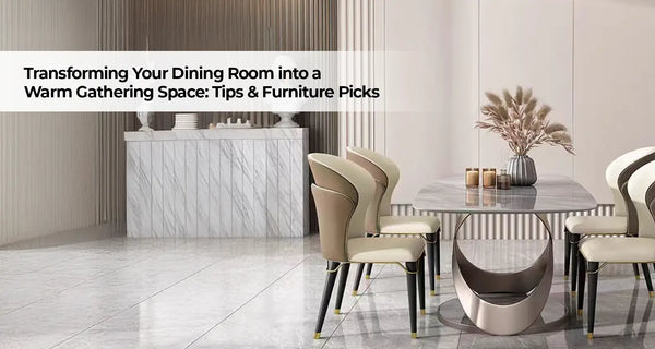 Transforming Your Dining Room into a Warm Gathering Space: Tips & Furniture Picks