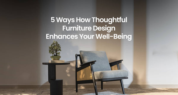 5 Ways How Thoughtful Furniture Design Enhances Your Well-Being